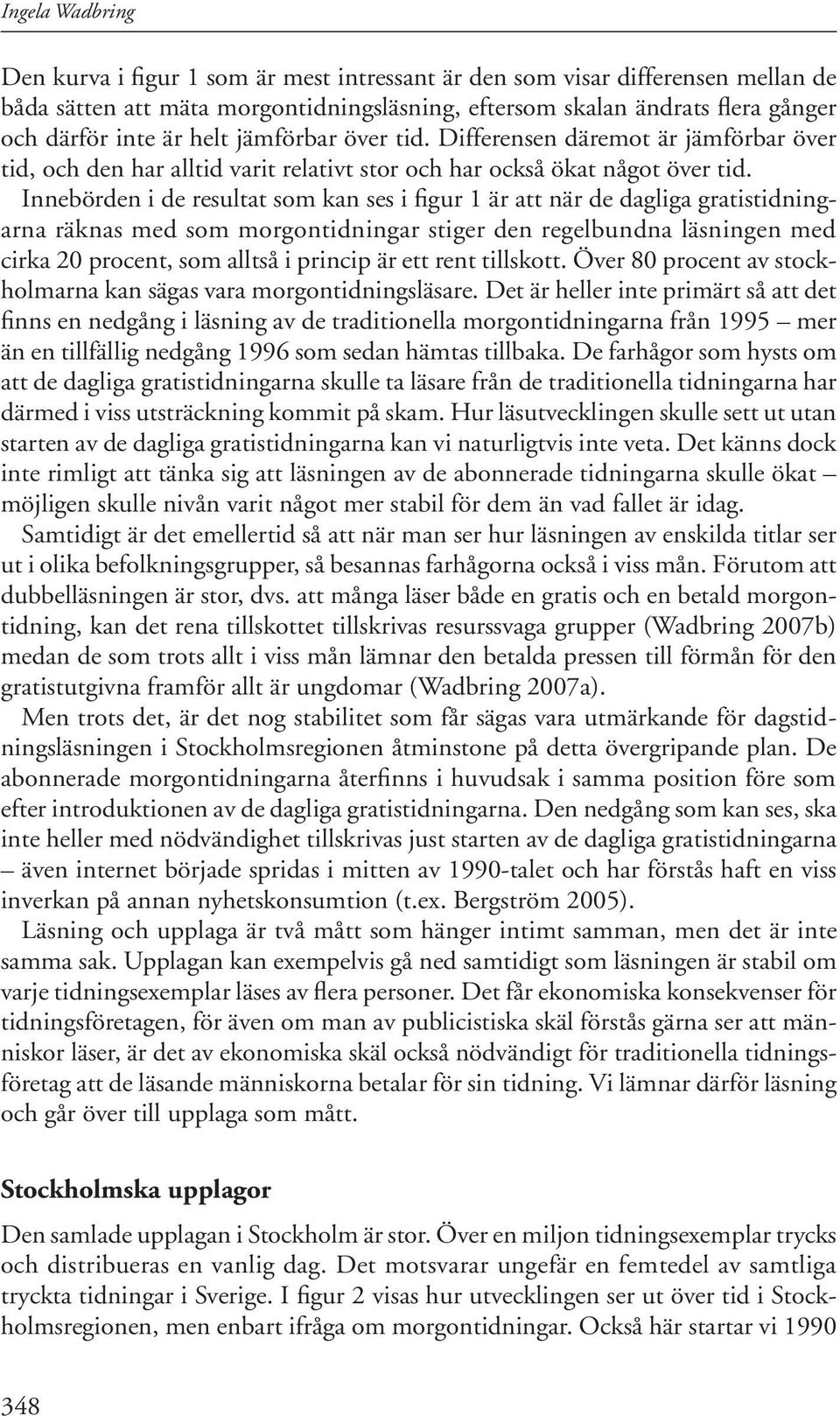 Innebörden i de resultat som kan ses i figur 1 är att när de dagliga gratistidningarna räknas med som morgontidningar stiger den regelbundna läsningen med cirka 20 procent, som alltså i princip är