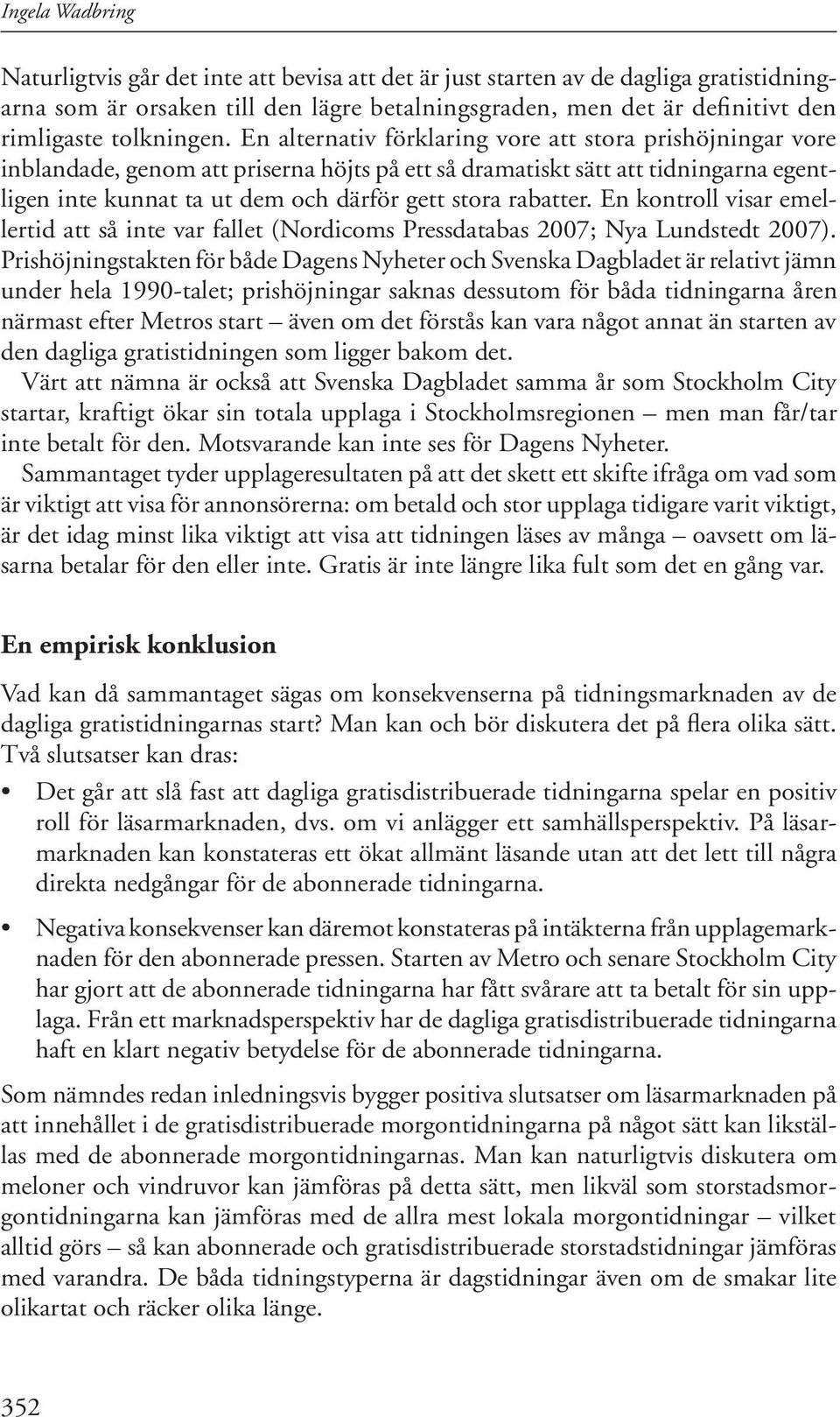 En alternativ förklaring vore att stora prishöjningar vore inblandade, genom att priserna höjts på ett så dramatiskt sätt att tidningarna egentligen inte kunnat ta ut dem och därför gett stora