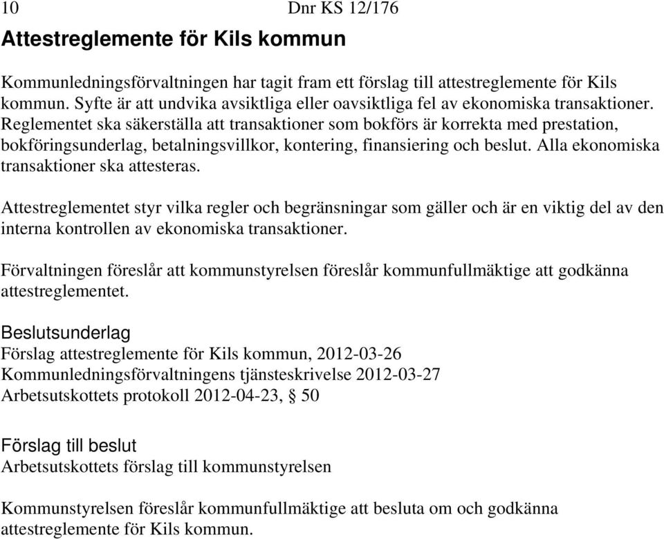 Reglementet ska säkerställa att transaktioner som bokförs är korrekta med prestation, bokföringsunderlag, betalningsvillkor, kontering, finansiering och beslut.