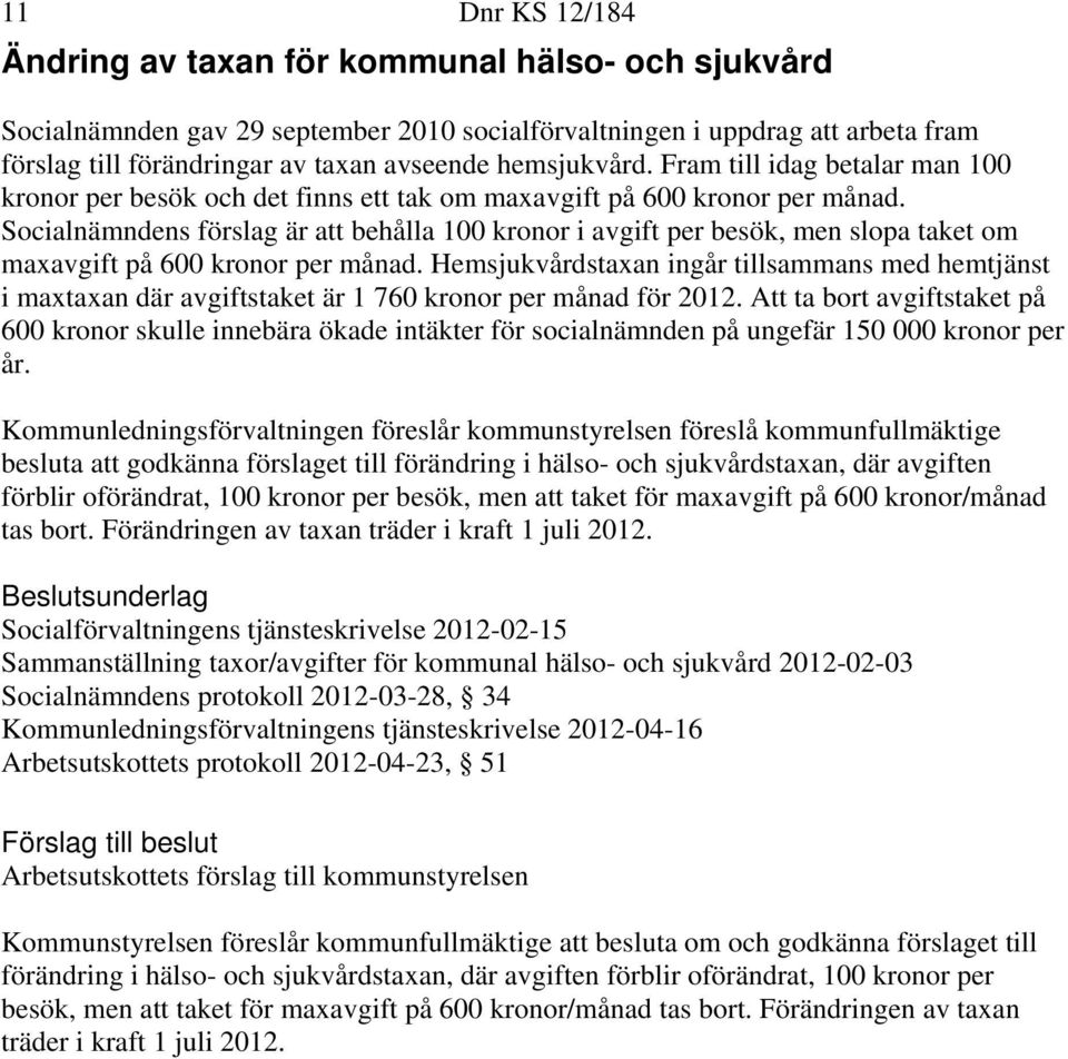 Socialnämndens förslag är att behålla 100 kronor i avgift per besök, men slopa taket om maxavgift på 600 kronor per månad.