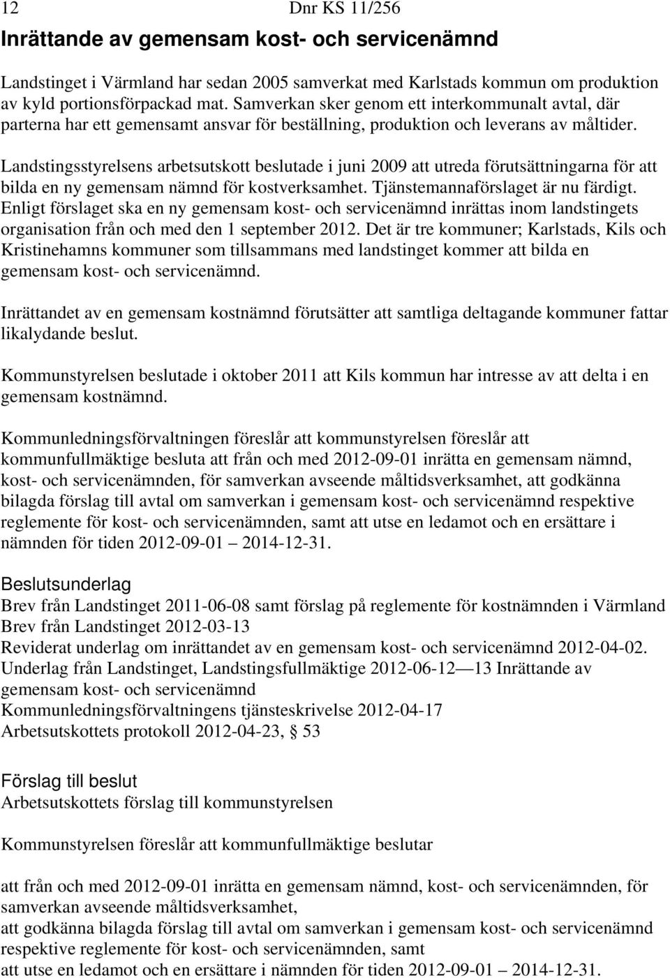 Landstingsstyrelsens arbetsutskott beslutade i juni 2009 att utreda förutsättningarna för att bilda en ny gemensam nämnd för kostverksamhet. Tjänstemannaförslaget är nu färdigt.