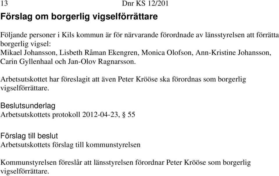 Ragnarsson. Arbetsutskottet har föreslagit att även Peter Krööse ska förordnas som borgerlig vigselförrättare.