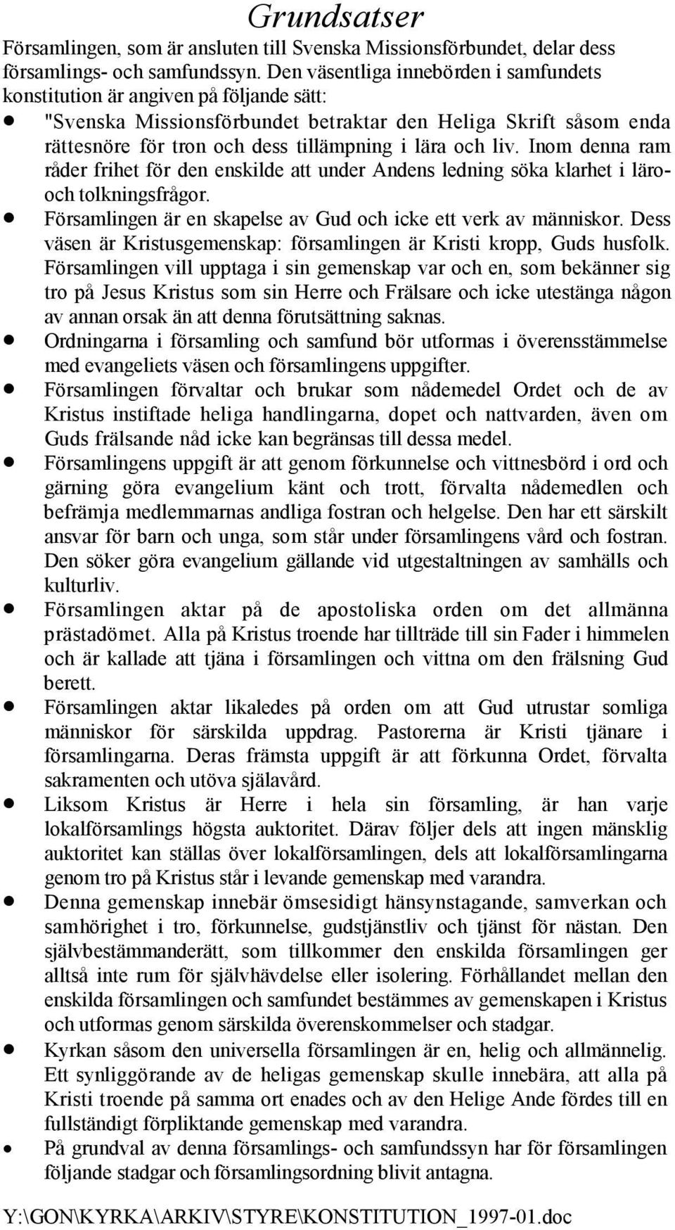 liv. Inom denna ram råder frihet för den enskilde att under Andens ledning söka klarhet i lärooch tolkningsfrågor. Församlingen är en skapelse av Gud och icke ett verk av människor.