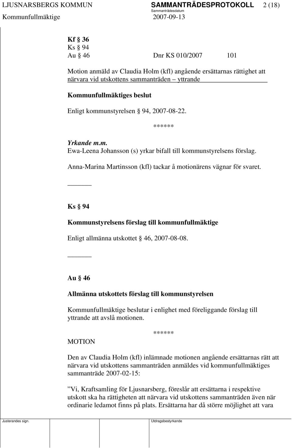 Ks 94 Kommunstyrelsens förslag till kommunfullmäktige Enligt allmänna utskottet 46, 2007-08-08.