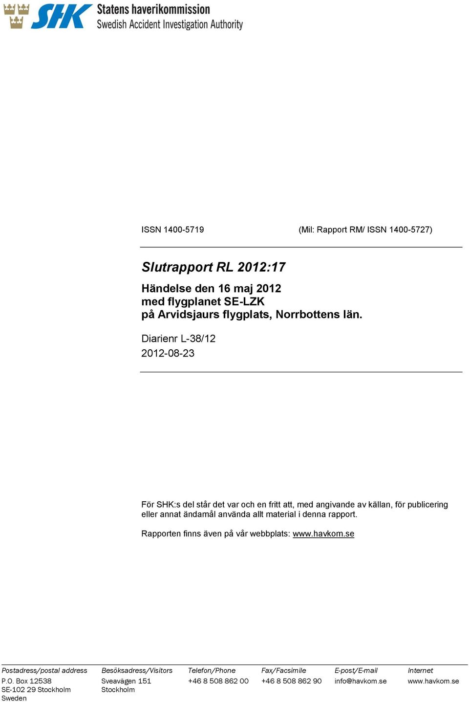 Diarienr L-38/12 2012-08-23 För SHK:s del står det var och en fritt att, med angivande av källan, för publicering eller annat ändamål använda allt