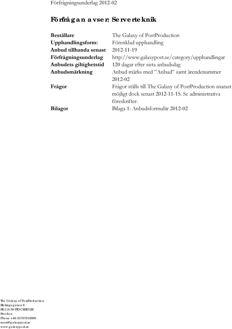 dagar efter sista anbudsdag Anbudsmärkning Anbud märks med Anbud samt ärendenummer 2012-02 Frågor Frågor ställs