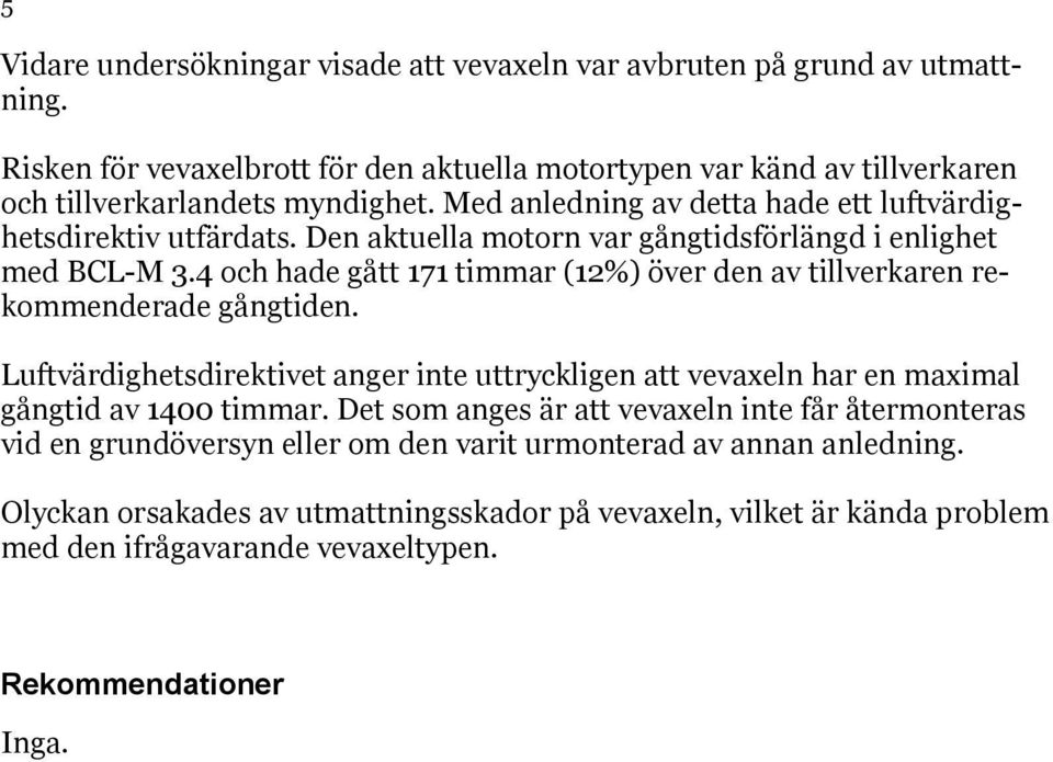 4 och hade gått 171 timmar (12%) över den av tillverkaren rekommenderade gångtiden. Luftvärdighetsdirektivet anger inte uttryckligen att vevaxeln har en maximal gångtid av 1400 timmar.