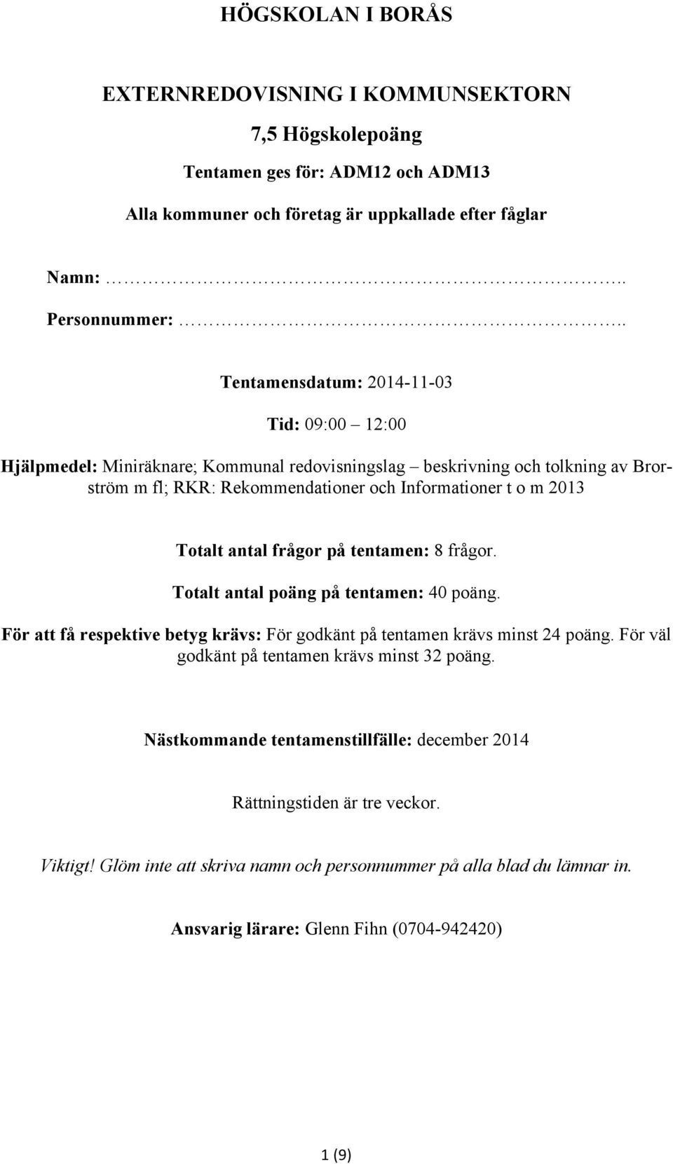 antal frågor på tentamen: 8 frågor. Totalt antal poäng på tentamen: 40 poäng. För att få respektive betyg krävs: För godkänt på tentamen krävs minst 24 poäng.