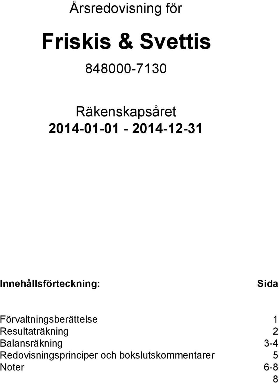 Förvaltningsberättelse 1 Resultaträkning 2