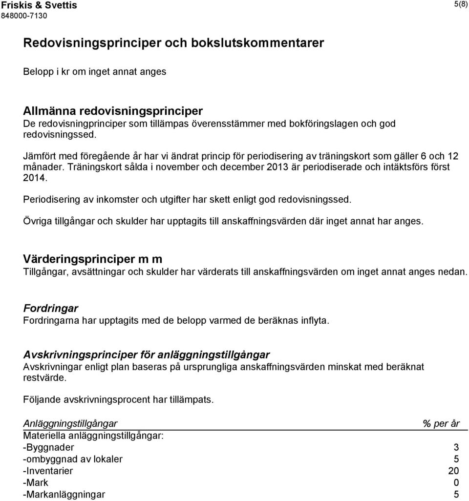 Träningskort sålda i november och december 2013 är periodiserade och intäktsförs först 2014. Periodisering av inkomster och utgifter har skett enligt god redovisningssed.