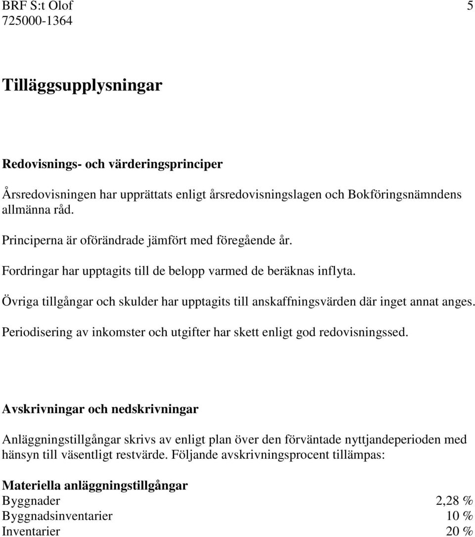 Övriga tillgångar och skulder har upptagits till anskaffningsvärden där inget annat anges. Periodisering av inkomster och utgifter har skett enligt god redovisningssed.