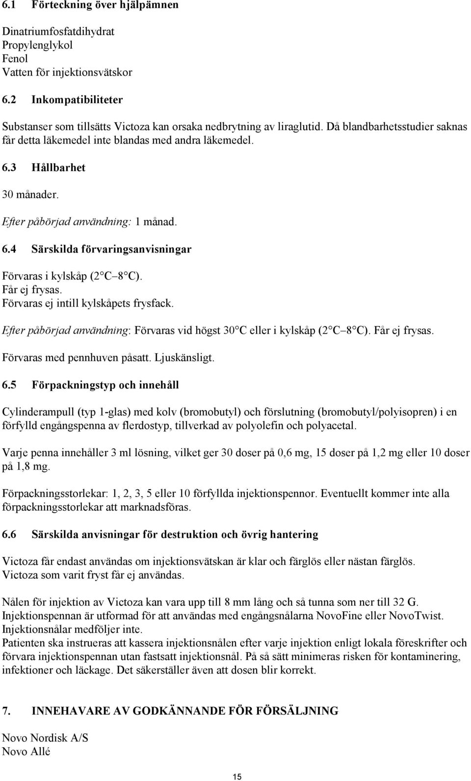 Får ej frysas. Förvaras ej intill kylskåpets frysfack. Efter påbörjad användning: Förvaras vid högst 30 C eller i kylskåp (2 C 8 C). Får ej frysas. Förvaras med pennhuven påsatt. Ljuskänsligt. 6.