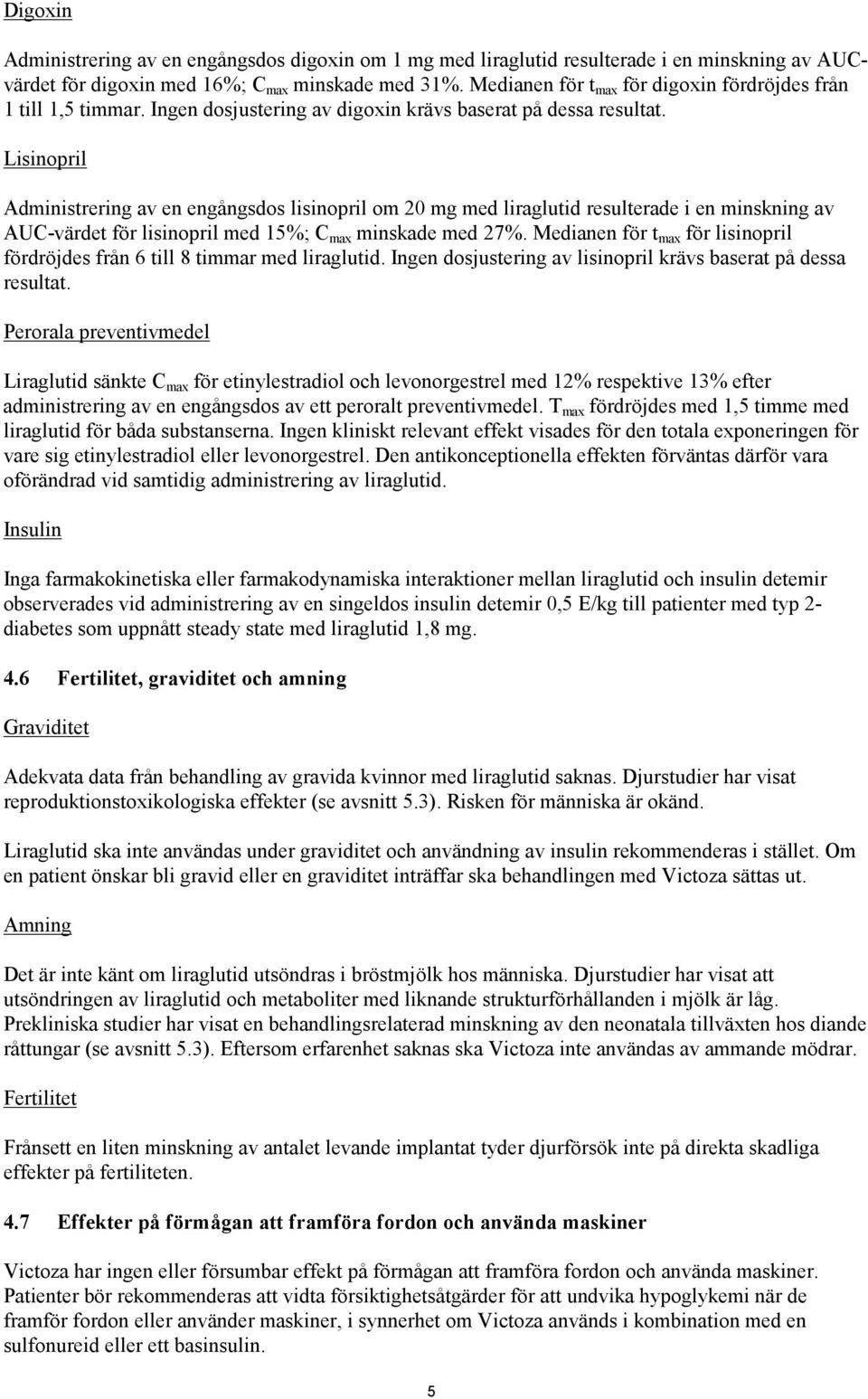 Lisinopril Administrering av en engångsdos lisinopril om 20 mg med liraglutid resulterade i en minskning av AUC-värdet för lisinopril med 15%; C max minskade med 27%.