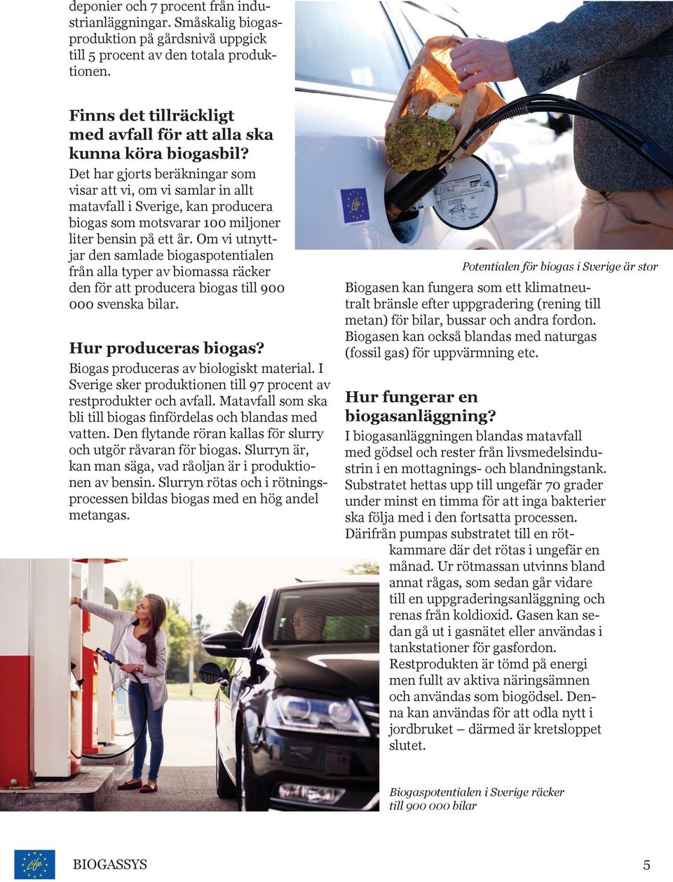Det har gjorts beräkningar som visar att vi, om vi samlar in allt matavfall i Sverige, kan producera biogas som motsvarar 100 miljoner liter bensin på ett år.