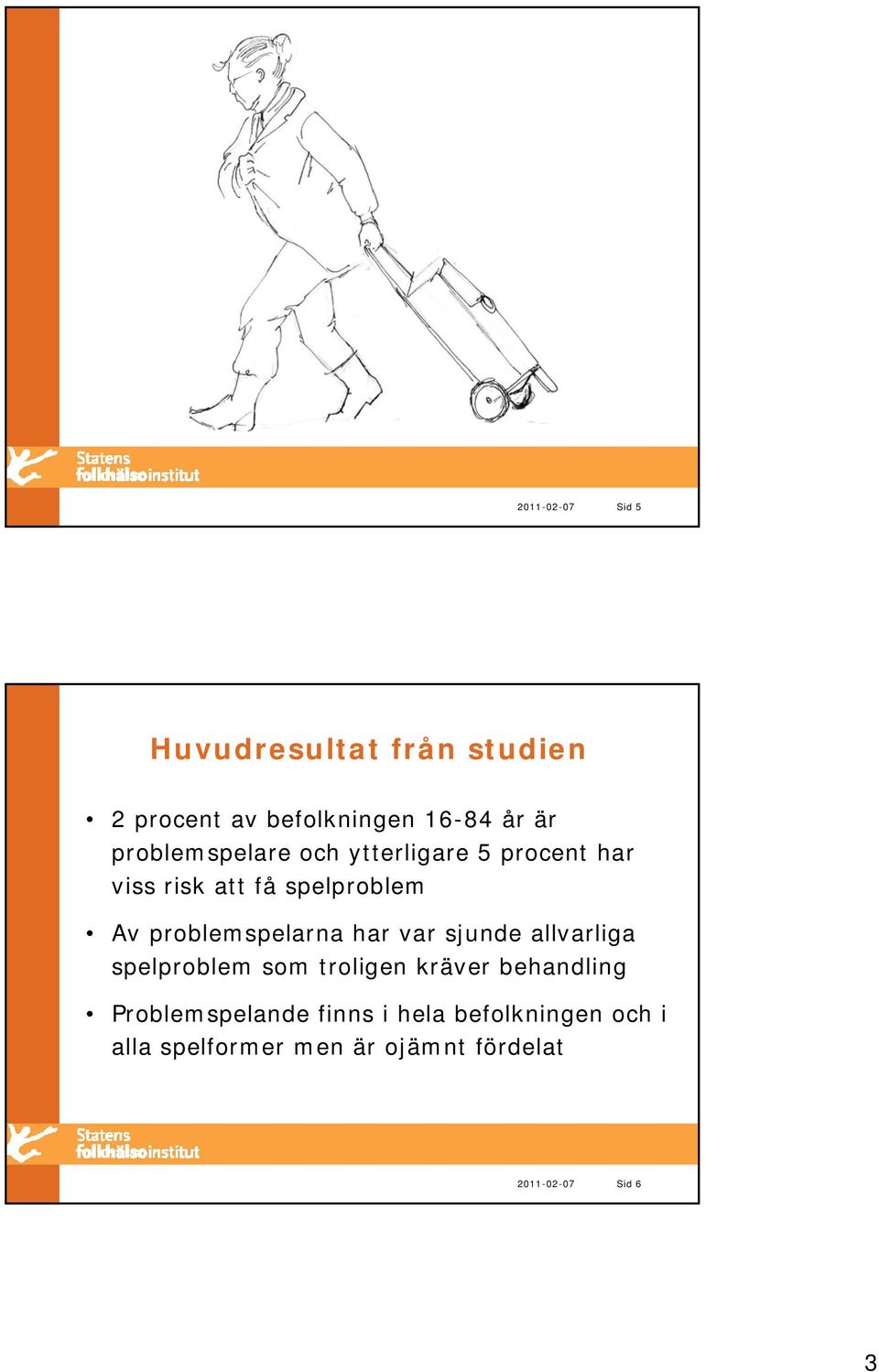 problemspelarna har var sjunde allvarliga spelproblem som troligen kräver behandling