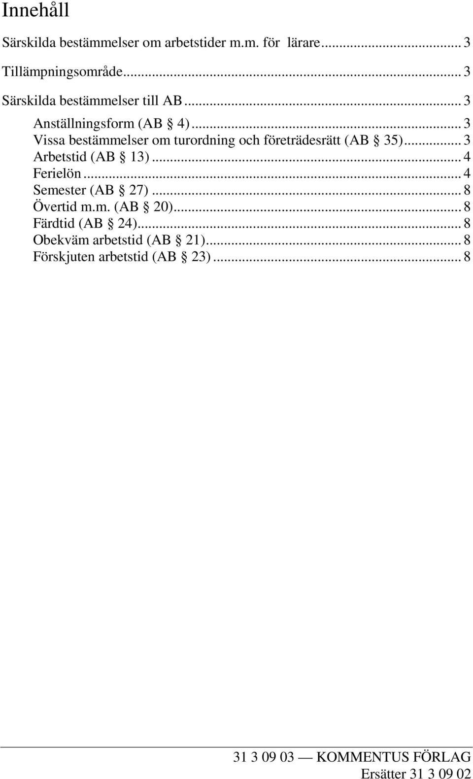 .. 3 Vissa bestämmelser om turordning och företrädesrätt (AB 35)... 3 Arbetstid (AB 13)... 4 Ferielön.