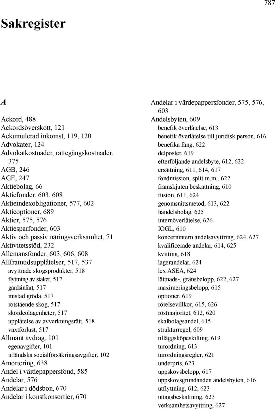 Allframtidsupplåtelser, 517, 537 avyttrade skogsprodukter, 518 flyttning av staket, 517 gårdsinfart, 517 mistad gröda, 517 rotstående skog, 517 skördeolägenheter, 517 upplåtelse av avverkningsrätt,