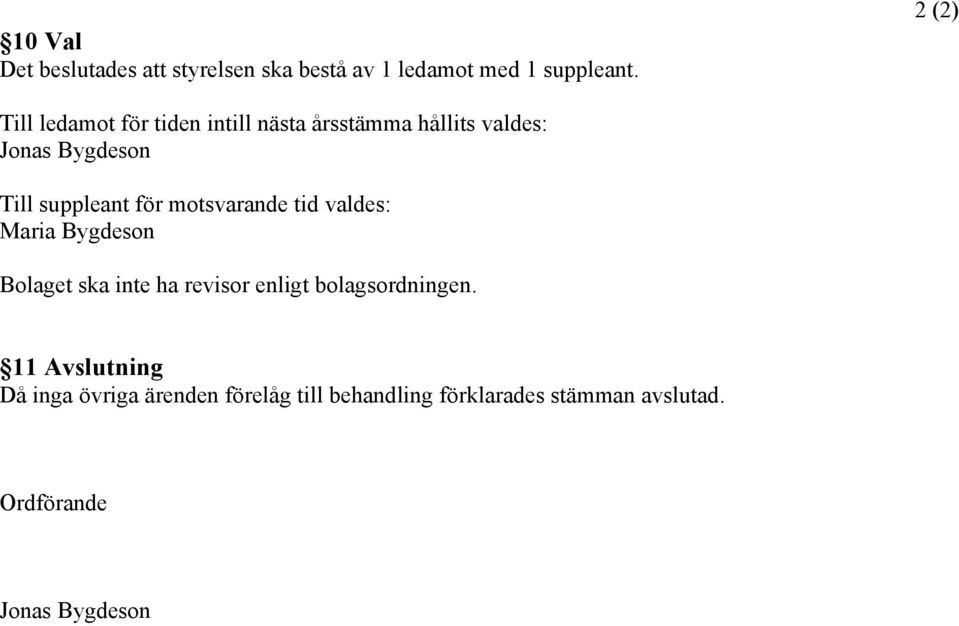 suppleant för motsvarande tid valdes: Maria Bygdeson Bolaget ska inte ha revisor enligt