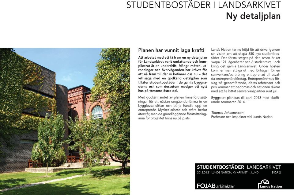 dessutom medger ett nytt hus på tomtens östra del. Med godkännandet av planen finns förutsättningar för att nästan omgående lämna in en bygglovsansökan och börja handla upp en entreprenör.
