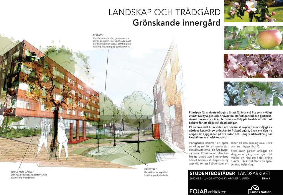 Befintliga träd och gjutjärnsstaket bevaras och kompletteras med klippta bokhäckar där det behövs för att dölja cykelparkeringar.