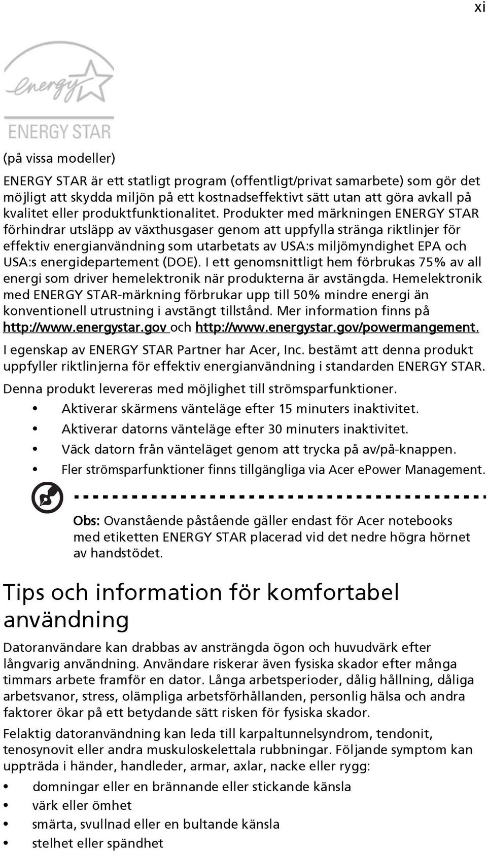 Produkter med märkningen ENERGY STAR förhindrar utsläpp av växthusgaser genom att uppfylla stränga riktlinjer för effektiv energianvändning som utarbetats av USA:s miljömyndighet EPA och USA:s