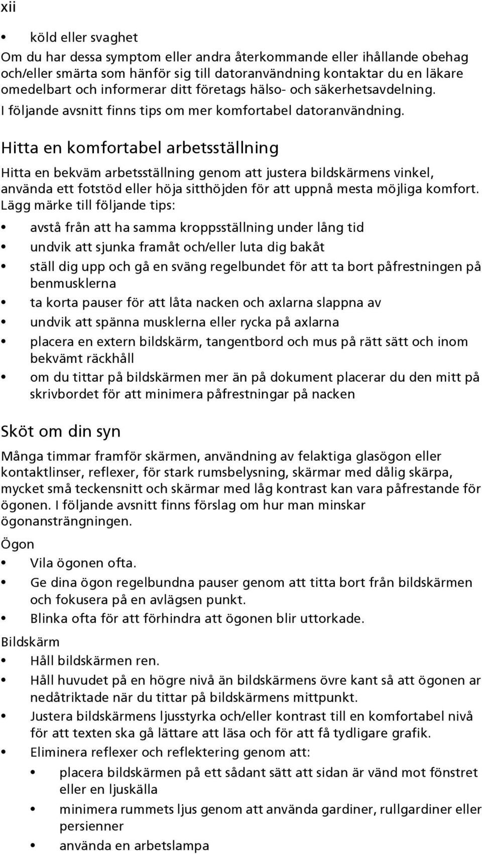 Hitta en komfortabel arbetsställning Hitta en bekväm arbetsställning genom att justera bildskärmens vinkel, använda ett fotstöd eller höja sitthöjden för att uppnå mesta möjliga komfort.