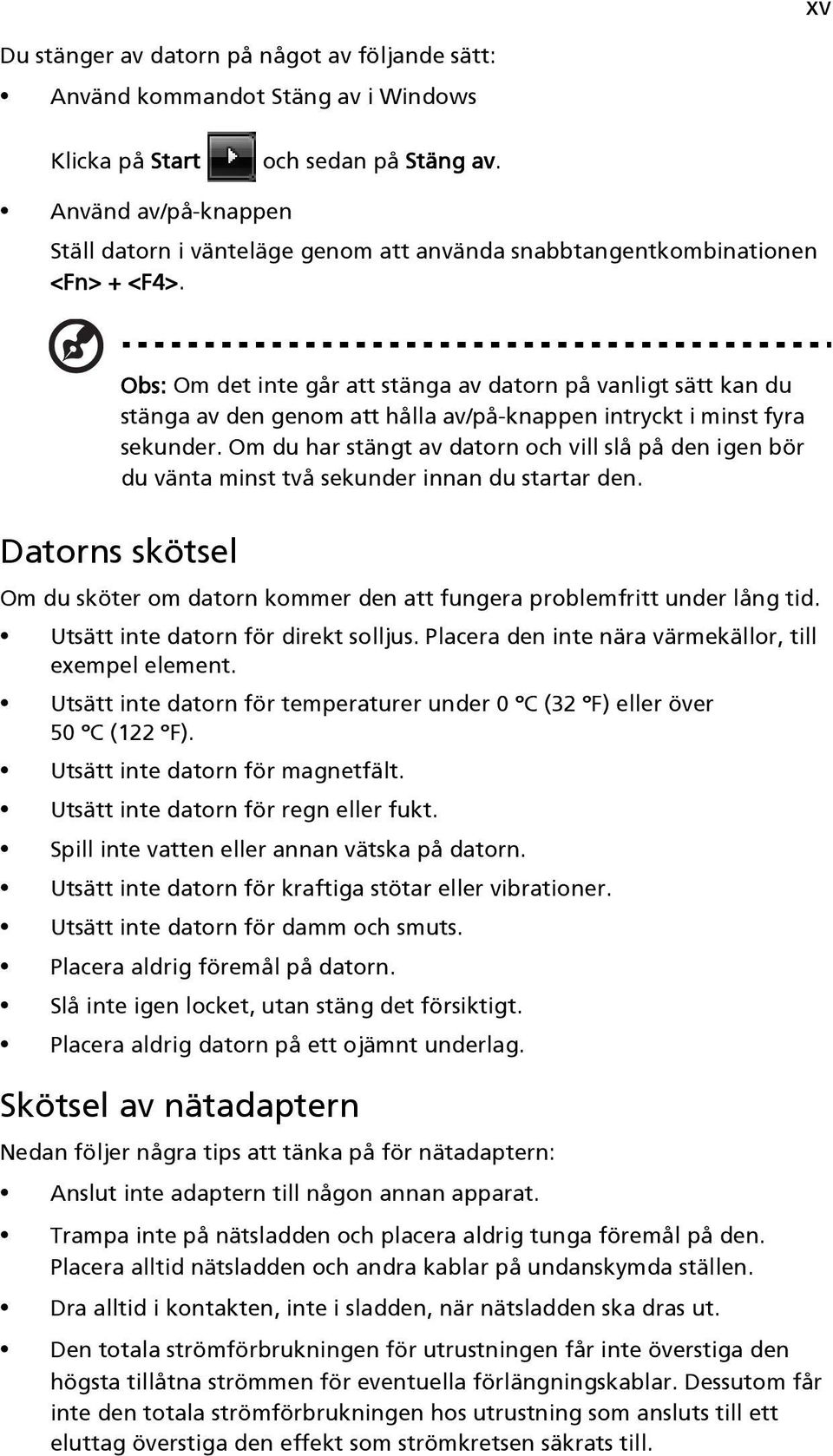 Obs: Om det inte går att stänga av datorn på vanligt sätt kan du stänga av den genom att hålla av/på-knappen intryckt i minst fyra sekunder.