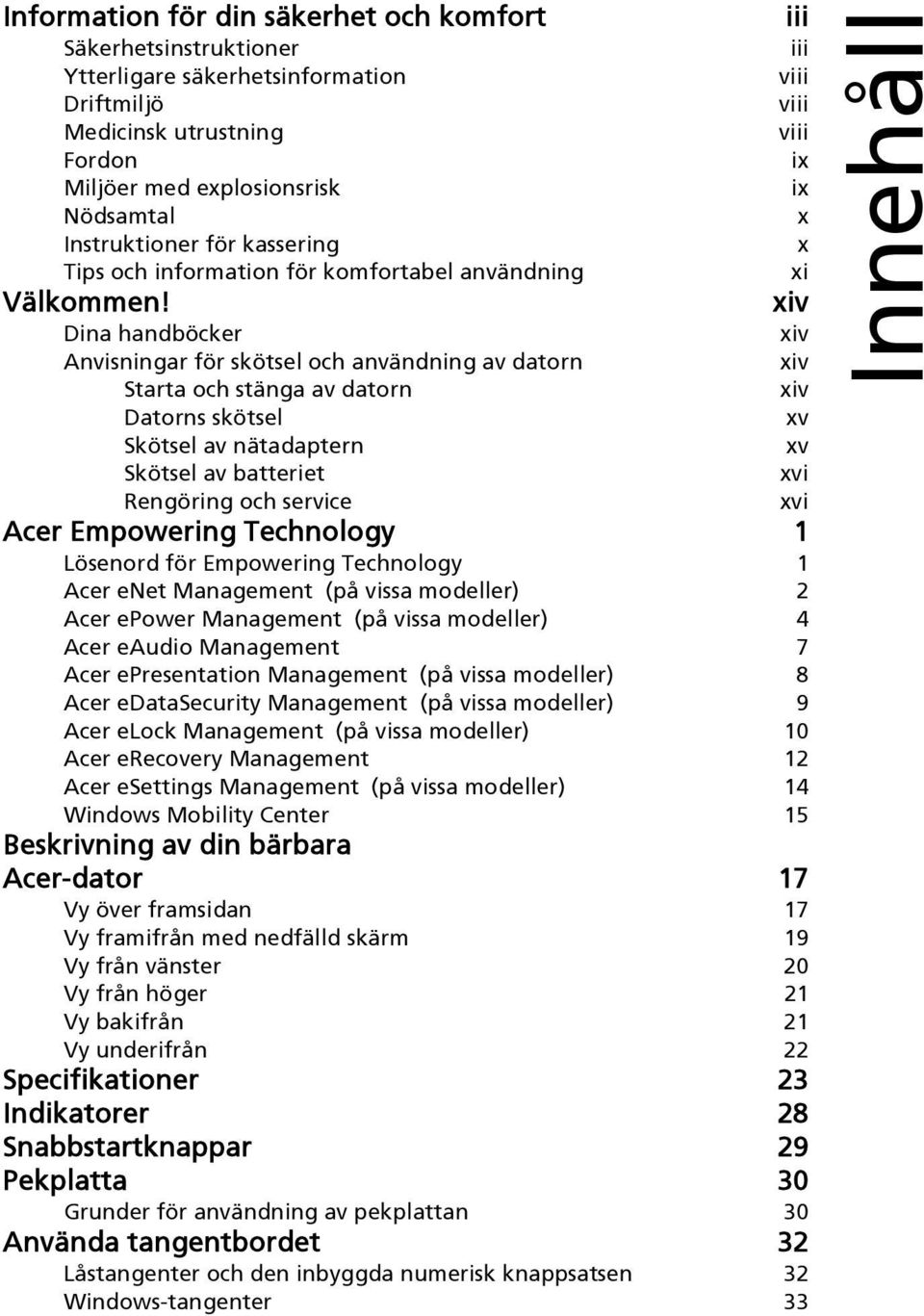 xiv Dina handböcker xiv Anvisningar för skötsel och användning av datorn xiv Starta och stänga av datorn xiv Datorns skötsel xv Skötsel av nätadaptern xv Skötsel av batteriet xvi Rengöring och