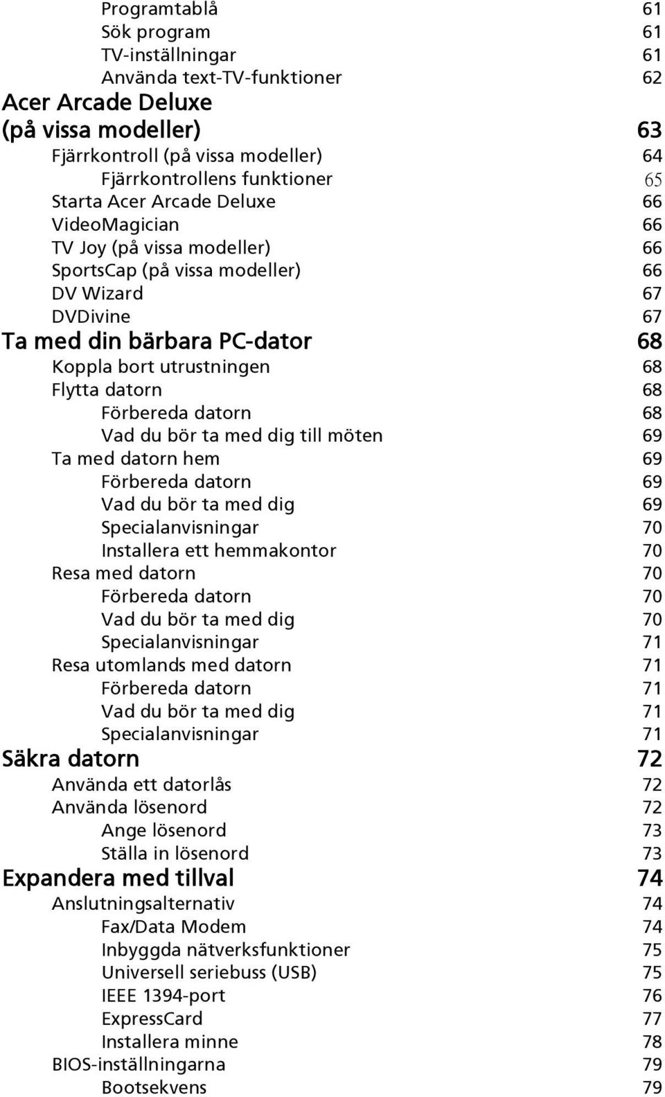 68 Förbereda datorn 68 Vad du bör ta med dig till möten 69 Ta med datorn hem 69 Förbereda datorn 69 Vad du bör ta med dig 69 Specialanvisningar 70 Installera ett hemmakontor 70 Resa med datorn 70