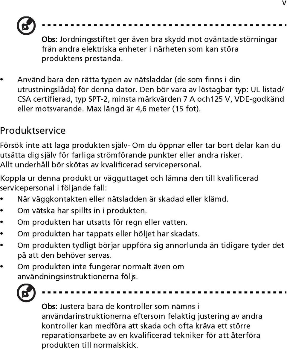 Den bör vara av löstagbar typ: UL listad/ CSA certifierad, typ SPT-2, minsta märkvärden 7 A och125 V, VDE-godkänd eller motsvarande. Max längd är 4,6 meter (15 fot).