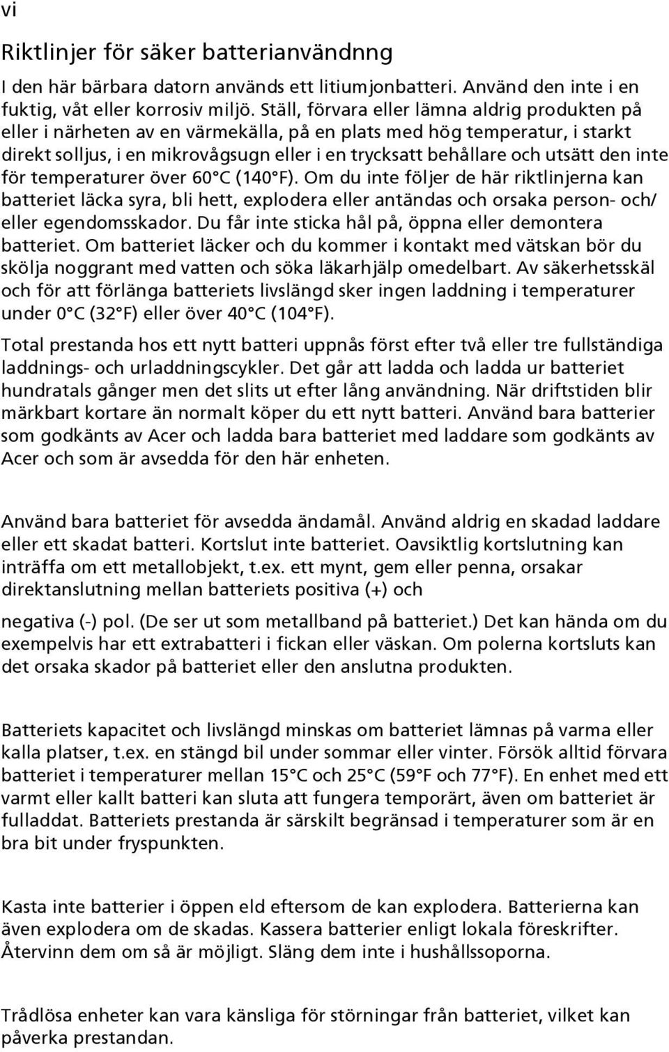 den inte för temperaturer över 60 C (140 F). Om du inte följer de här riktlinjerna kan batteriet läcka syra, bli hett, explodera eller antändas och orsaka person- och/ eller egendomsskador.