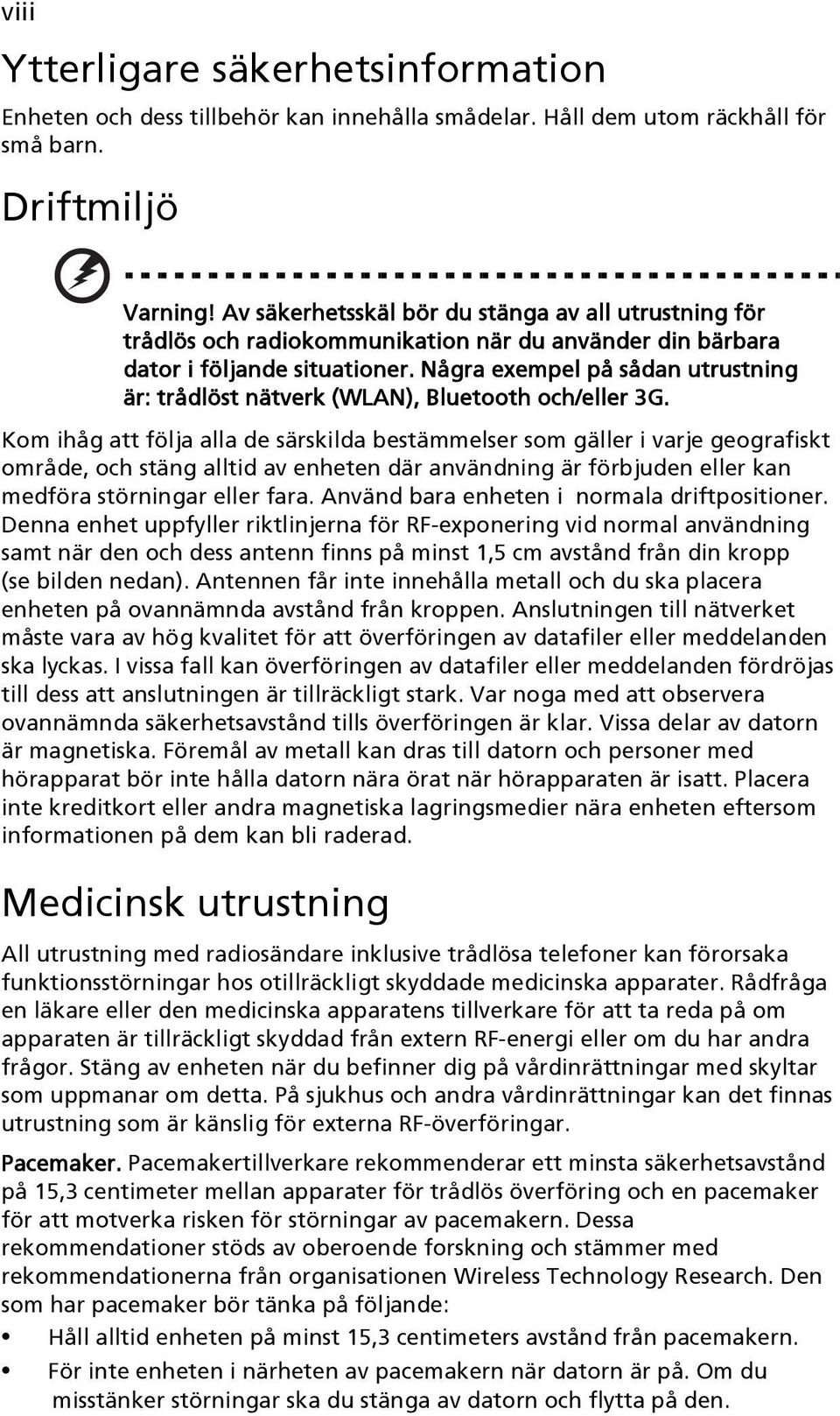 Några exempel på sådan utrustning är: trådlöst nätverk (WLAN), Bluetooth och/eller 3G.