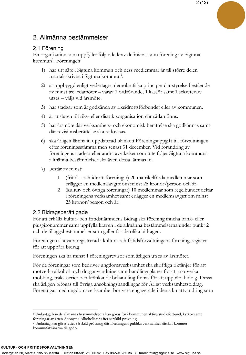 2) är uppbyggd enligt vedertagna demokratiska principer där styrelse bestående av minst tre ledamöter varav 1 ordförande, 1 kassör samt 1 sekreterare utses väljs vid årsmöte.