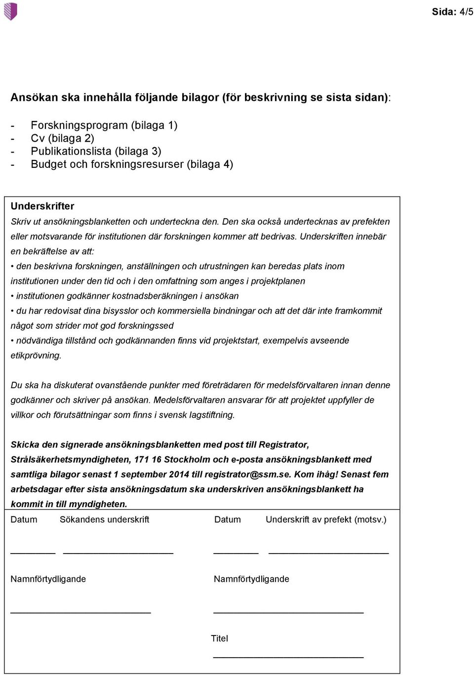 Underskriften innebär en bekräftelse av att: den beskrivna forskningen, anställningen och utrustningen kan beredas plats inom institutionen under den tid och i den omfattning som anges i