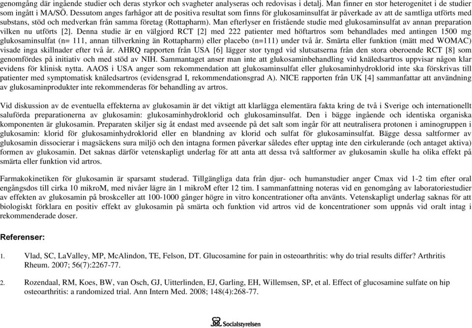 Man efterlyser en fristående studie med glukosaminsulfat av annan preparation vilken nu utförts [2].