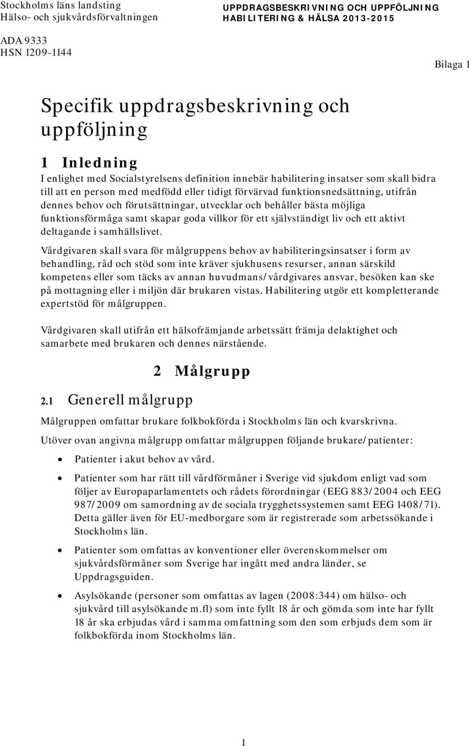 förutsättningar, utvecklar och behåller bästa möjliga funktionsförmåga samt skapar goda villkor för ett självständigt liv och ett aktivt deltagande i samhällslivet.