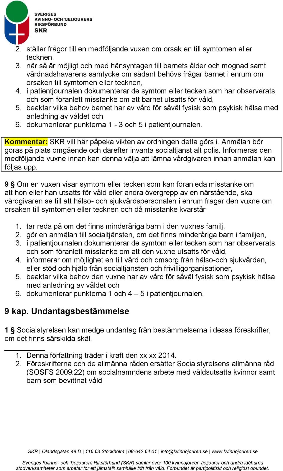 i patientjournalen dokumenterar de symtom eller tecken som har observerats och som föranlett misstanke om att barnet utsatts för våld, 5.