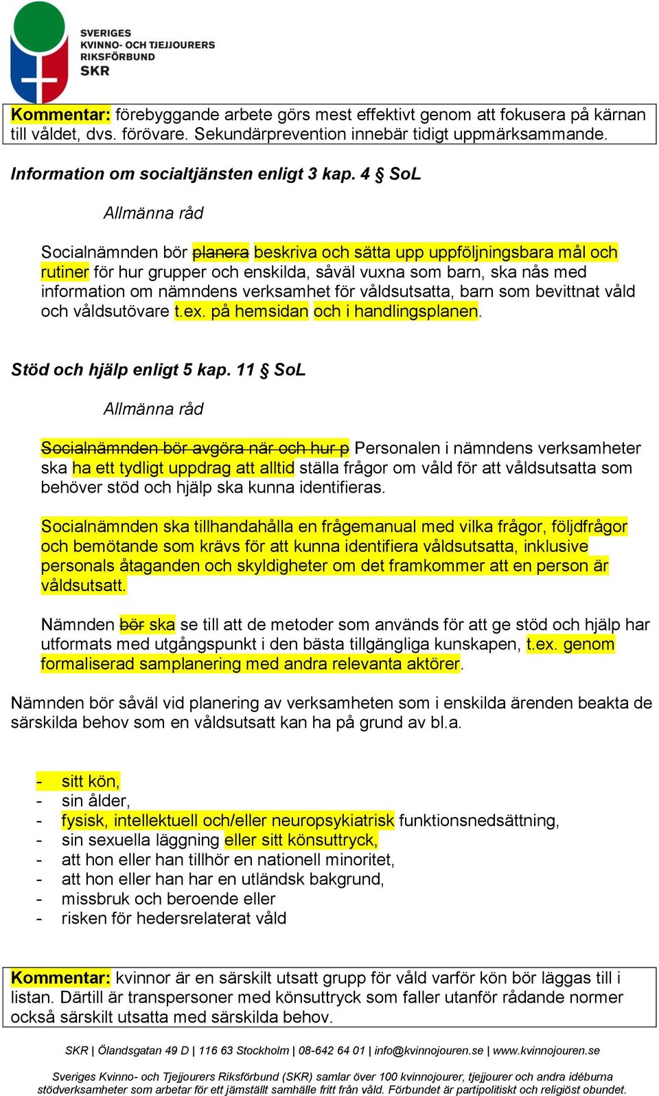 4 SoL Socialnämnden bör planera beskriva och sätta upp uppföljningsbara mål och rutiner för hur grupper och enskilda, såväl vuxna som barn, ska nås med information om nämndens verksamhet för