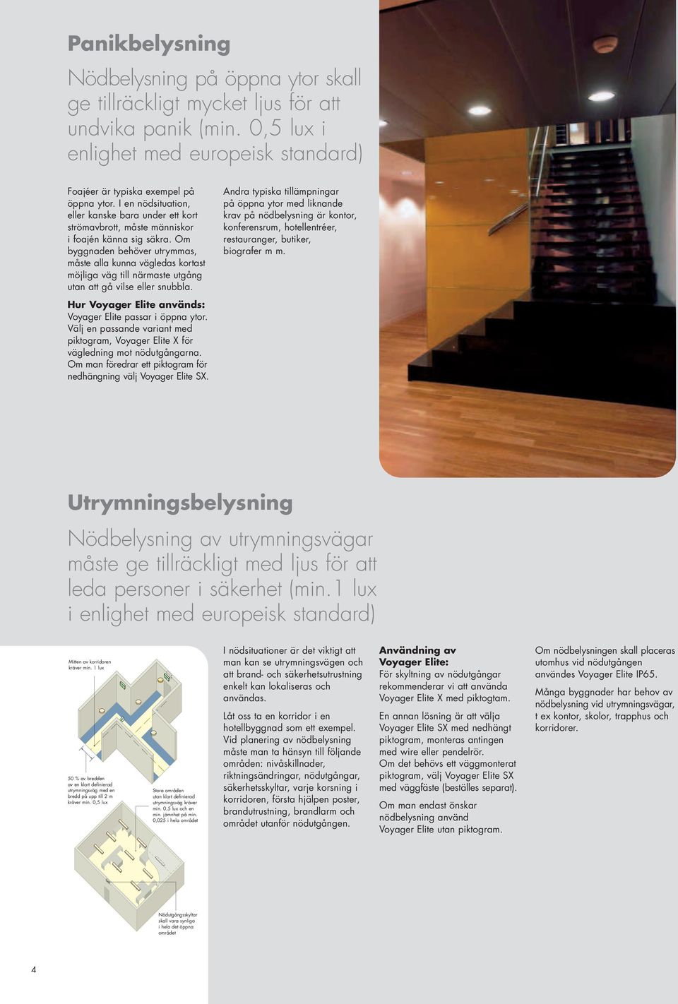 Om byggnaden behöver utrymmas, måste alla kunna vägledas kortast möjliga väg till närmaste utgång utan att gå vilse eller snubbla.
