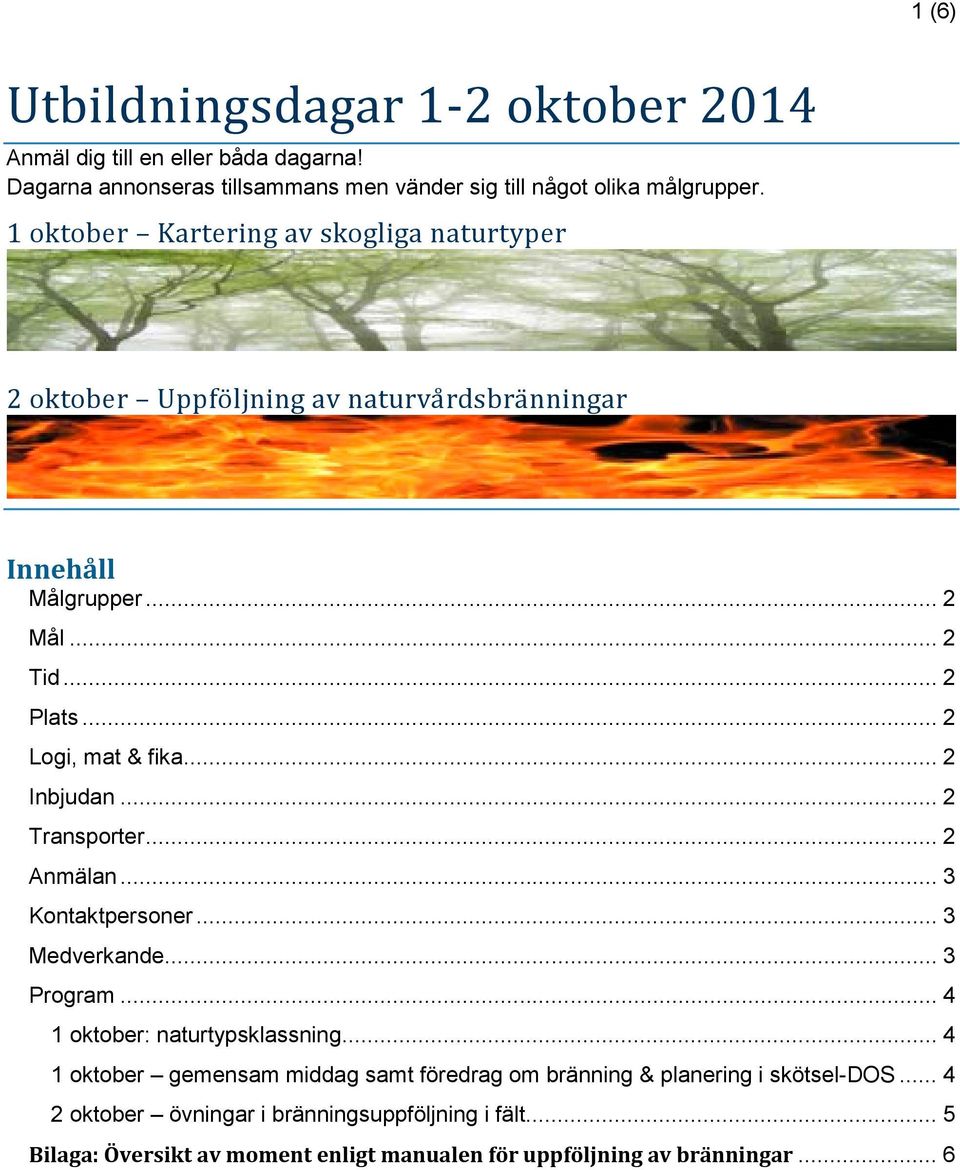 .. 2 Inbjudan... 2 Transporter... 2 Anmälan... 3 Kontaktpersoner... 3 Medverkande... 3 Program... 4 1 oktober: naturtypsklassning.