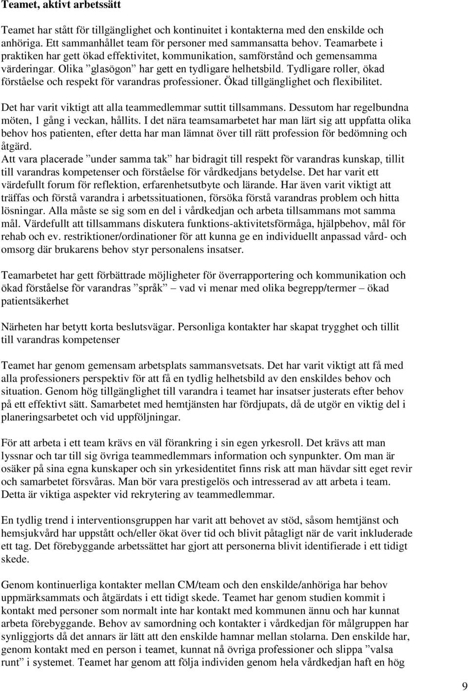 Tydligare roller, ökad förståelse och respekt för varandras professioner. Ökad tillgänglighet och flexibilitet. Det har varit viktigt att alla teammedlemmar suttit tillsammans.