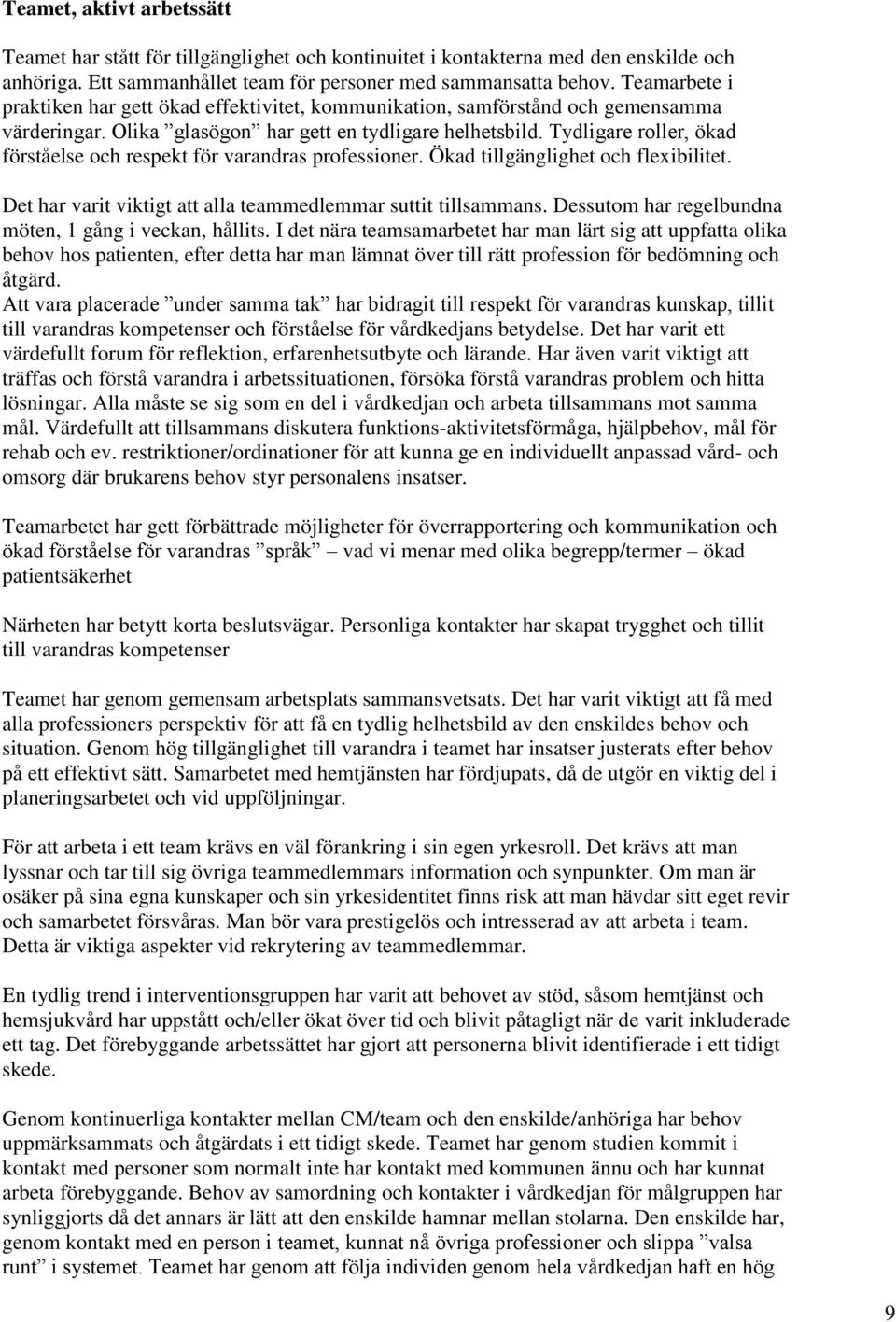 Tydligare roller, ökad förståelse och respekt för varandras professioner. Ökad tillgänglighet och flexibilitet. Det har varit viktigt att alla teammedlemmar suttit tillsammans.