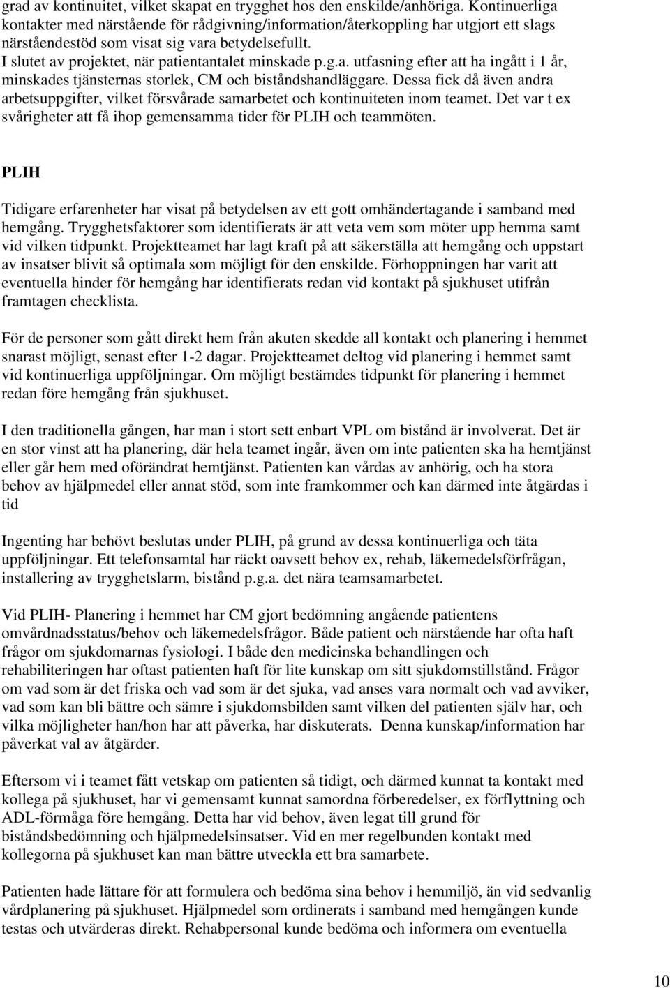 I slutet av projektet, när patientantalet minskade p.g.a. utfasning efter att ha ingått i 1 år, minskades tjänsternas storlek, CM och biståndshandläggare.