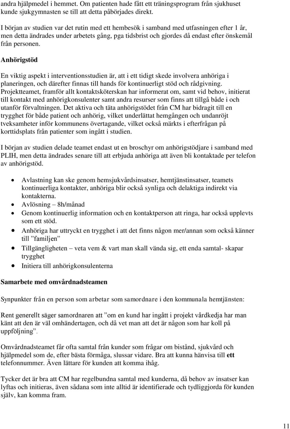 Anhörigstöd En viktig aspekt i interventionsstudien är, att i ett tidigt skede involvera anhöriga i planeringen, och därefter finnas till hands för kontinuerligt stöd och rådgivning.