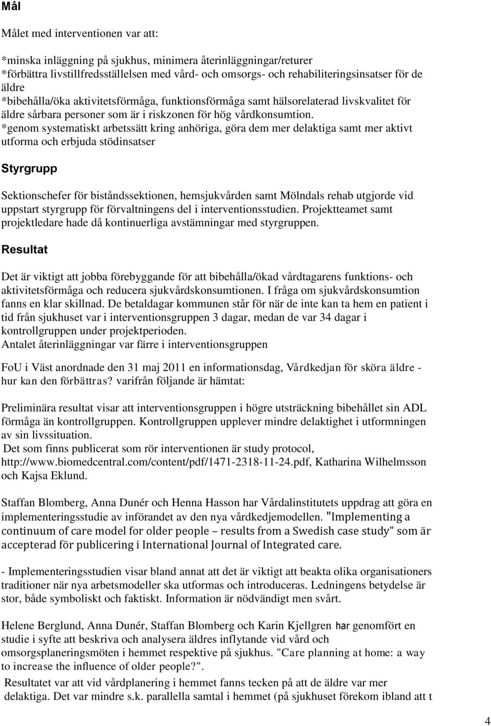 *genom systematiskt arbetssätt kring anhöriga, göra dem mer delaktiga samt mer aktivt utforma och erbjuda stödinsatser Styrgrupp Sektionschefer för biståndssektionen, hemsjukvården samt Mölndals