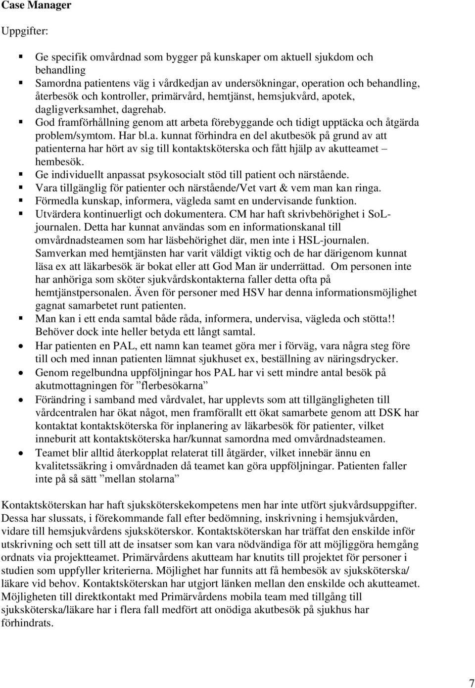 Ge individuellt anpassat psykosocialt stöd till patient och närstående. Vara tillgänglig för patienter och närstående/vet vart & vem man kan ringa.