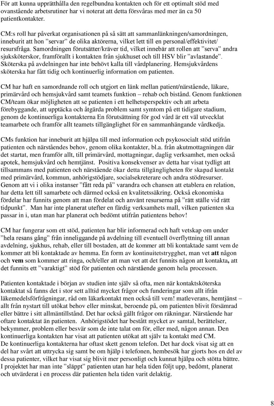 Samordningen förutsätter/kräver tid, vilket innebär att rollen att serva andra sjuksköterskor, framförallt i kontakten från sjukhuset och till HSV blir avlastande.