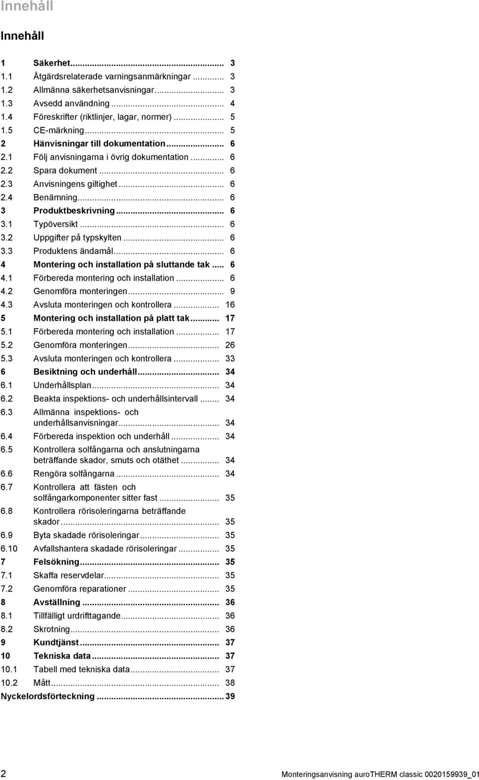 .. 6 3. Uppgifter på typskylten... 6 3.3 Produktens ändamål... 6 4 Montering och installation på sluttande tak... 6 4. Förbereda montering och installation... 6 4. Genomföra monteringen... 9 4.