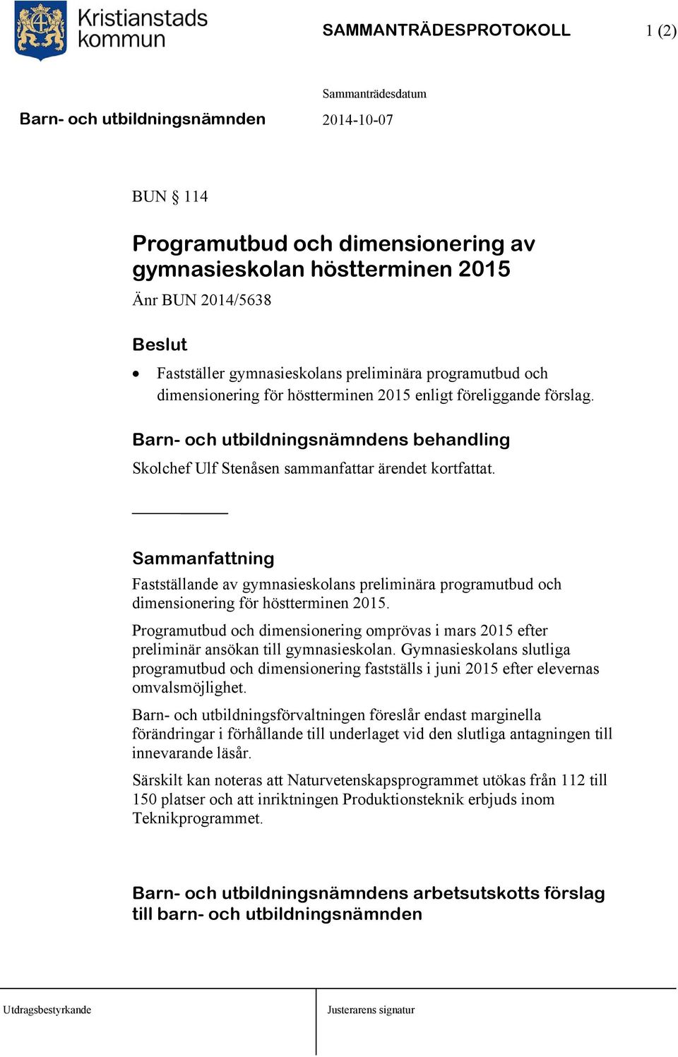 Fastställande av gymnasieskolans preliminära programutbud och dimensionering för höstterminen 2015. Programutbud och dimensionering omprövas i mars 2015 efter preliminär ansökan till gymnasieskolan.