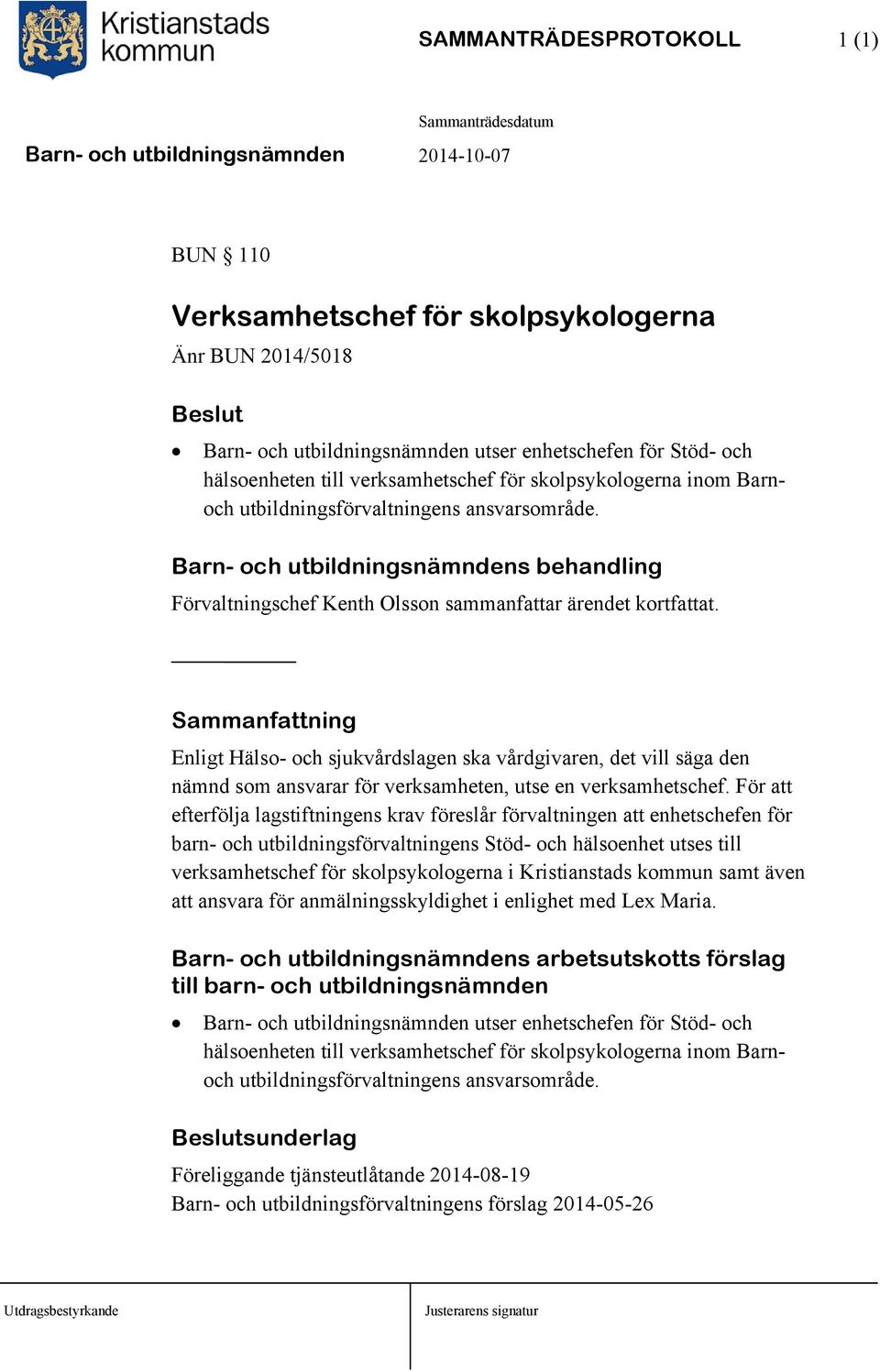 Enligt Hälso- och sjukvårdslagen ska vårdgivaren, det vill säga den nämnd som ansvarar för verksamheten, utse en verksamhetschef.